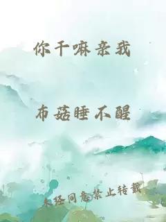 你干嘛親我