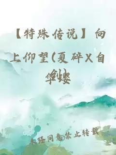 【特殊傳說(shuō)】向上仰望(夏碎X自創(chuàng  ))